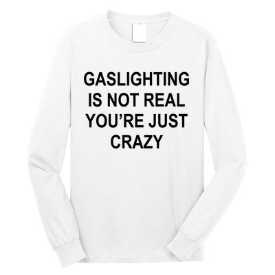 Gaslighting Is Not Real You're Just Crazy Long Sleeve Shirt