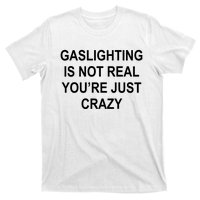 Gaslighting Is Not Real You're Just Crazy T-Shirt