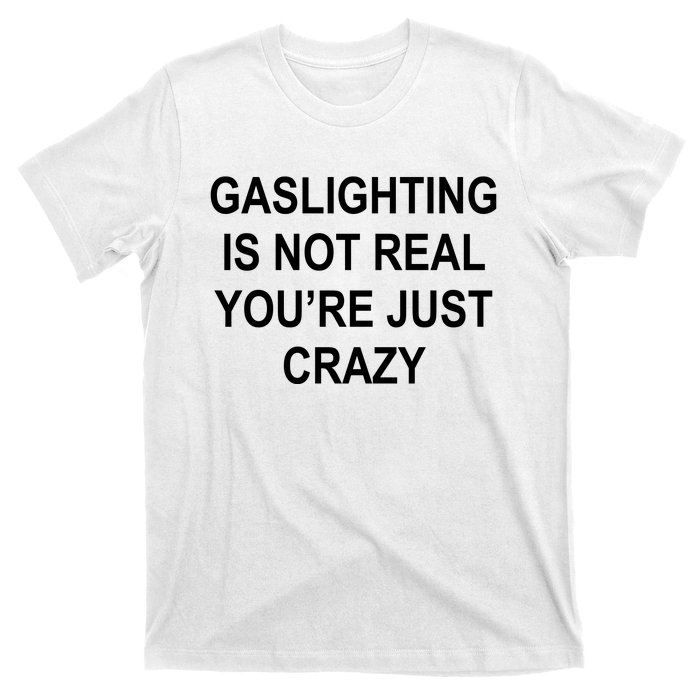 Gaslighting Is Not Real You're Just Crazy T-Shirt