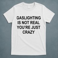 Gaslighting Is Not Real You're Just Crazy T-Shirt