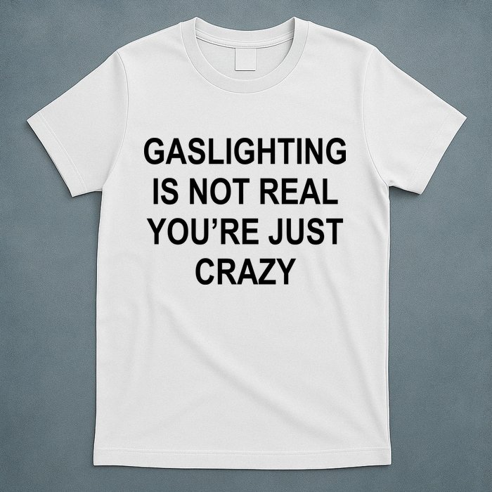 Gaslighting Is Not Real You're Just Crazy T-Shirt