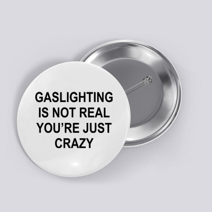 Gaslighting Is Not Real You're Just Crazy Button