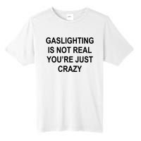 Gaslighting Is Not Real You're Just Crazy Tall Fusion ChromaSoft Performance T-Shirt