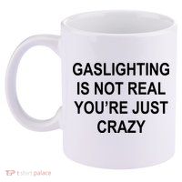 Gaslighting Is Not Real You're Just Crazy 11oz C Handle Ceramic Mug