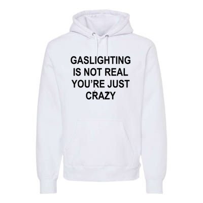 Gaslighting Is Not Real You're Just Crazy Premium Hoodie