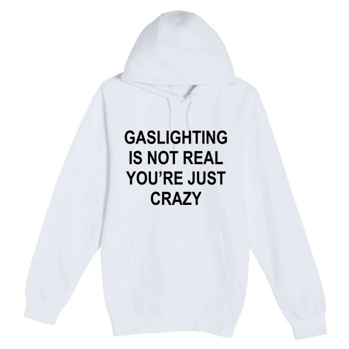 Gaslighting Is Not Real You're Just Crazy Premium Pullover Hoodie