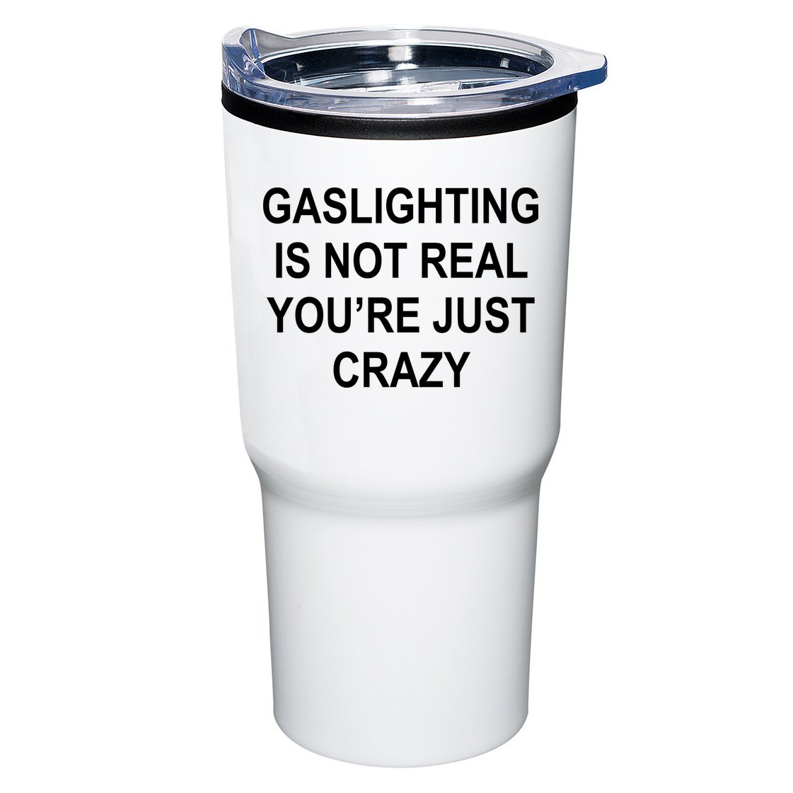Gaslighting Is Not Real You're Just Crazy Tumbler