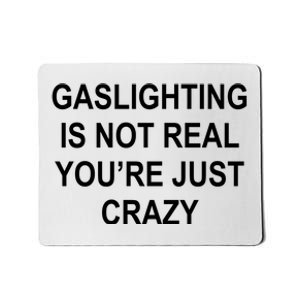 Gaslighting Is Not Real You're Just Crazy Mousepad