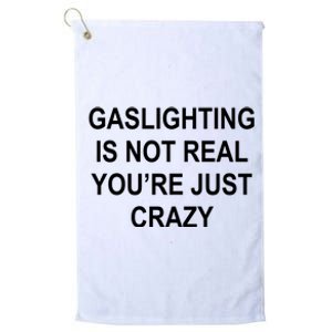 Gaslighting Is Not Real You're Just Crazy Platinum Collection Golf Towel