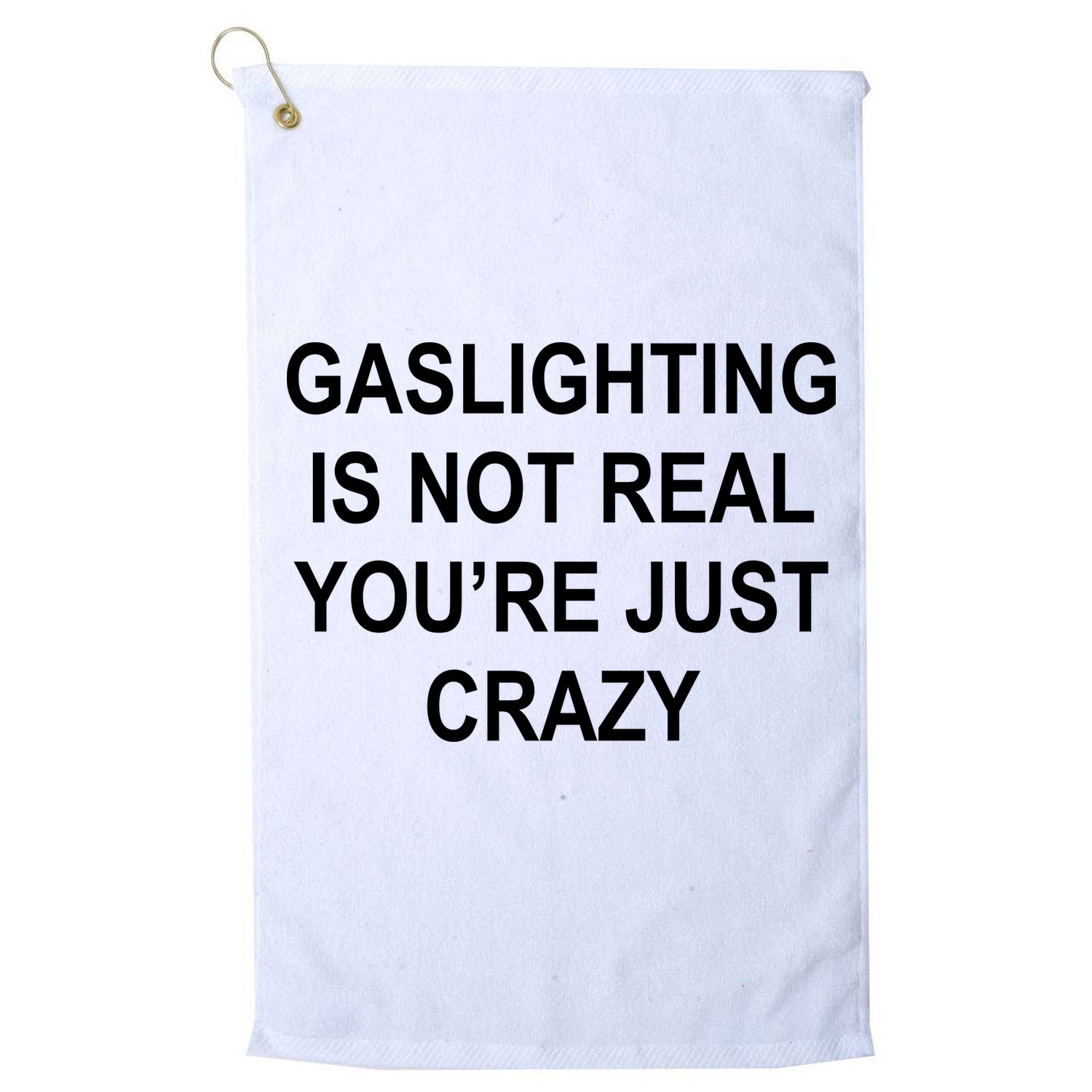 Gaslighting Is Not Real You're Just Crazy Golf Towel