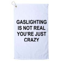 Gaslighting Is Not Real You're Just Crazy Platinum Collection Golf Towel