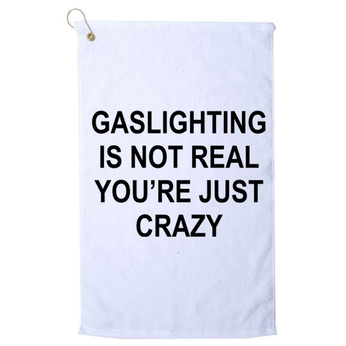 Gaslighting Is Not Real You're Just Crazy Platinum Collection Golf Towel