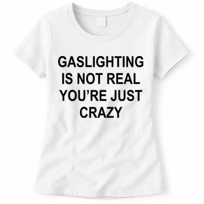 Gaslighting Is Not Real You're Just Crazy Womens T-Shirt