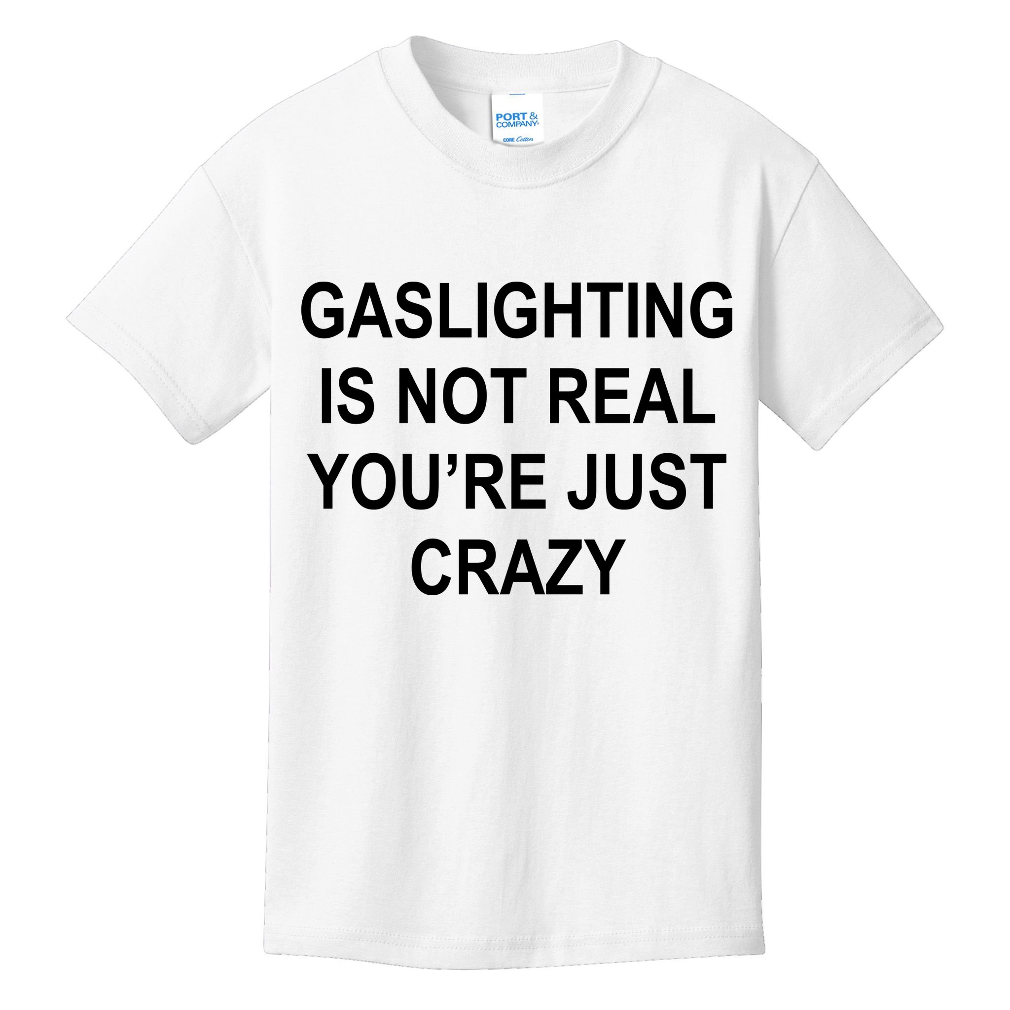 Gaslighting Is Not Real You're Just Crazy Kids T-Shirt