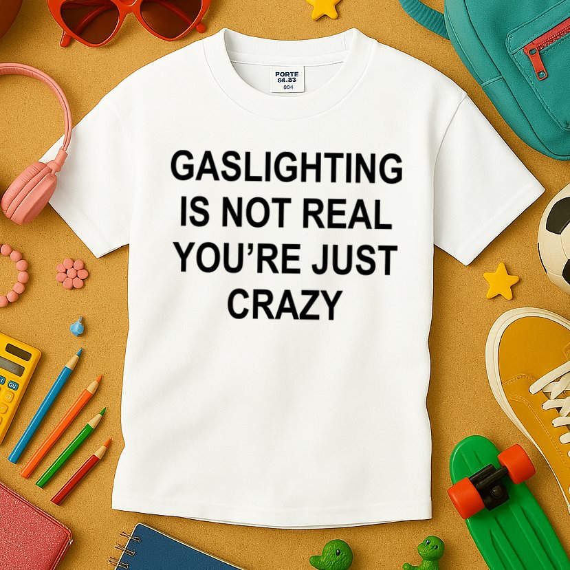 Gaslighting Is Not Real You're Just Crazy Kids T-Shirt