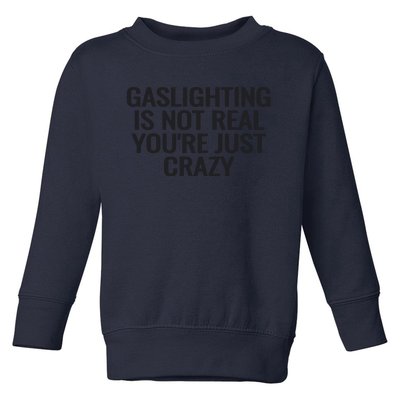 Gaslighting Is Not Real You’Re Just Crazy Toddler Sweatshirt