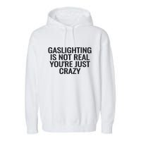 Gaslighting Is Not Real You’Re Just Crazy Garment-Dyed Fleece Hoodie