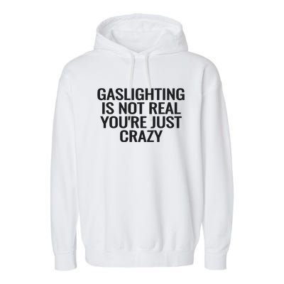 Gaslighting Is Not Real You’Re Just Crazy Garment-Dyed Fleece Hoodie