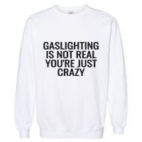 Gaslighting Is Not Real You’Re Just Crazy Garment-Dyed Sweatshirt
