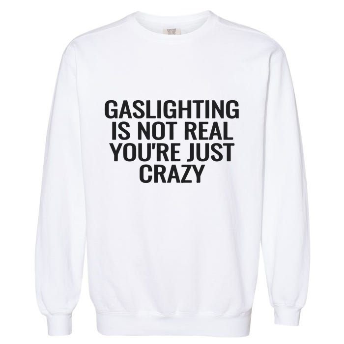 Gaslighting Is Not Real You’Re Just Crazy Garment-Dyed Sweatshirt