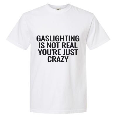 Gaslighting Is Not Real You’Re Just Crazy Garment-Dyed Heavyweight T-Shirt