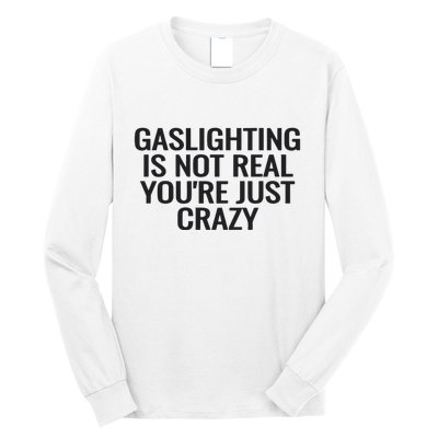 Gaslighting Is Not Real You’Re Just Crazy Long Sleeve Shirt