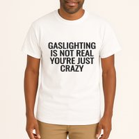 Gaslighting Is Not Real You’Re Just Crazy Tall T-Shirt