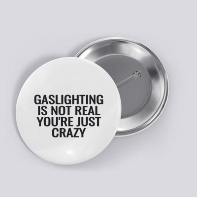Gaslighting Is Not Real You’Re Just Crazy Button