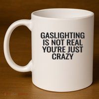 Gaslighting Is Not Real You’Re Just Crazy 11oz C Handle Ceramic Mug