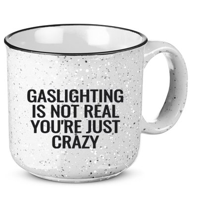 Gaslighting Is Not Real You’Re Just Crazy 15oz Campfire Ceramic Mug