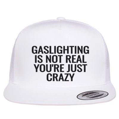 Gaslighting Is Not Real You’Re Just Crazy Flatbill Hat
