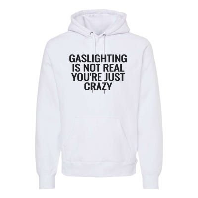 Gaslighting Is Not Real You’Re Just Crazy Premium Hoodie