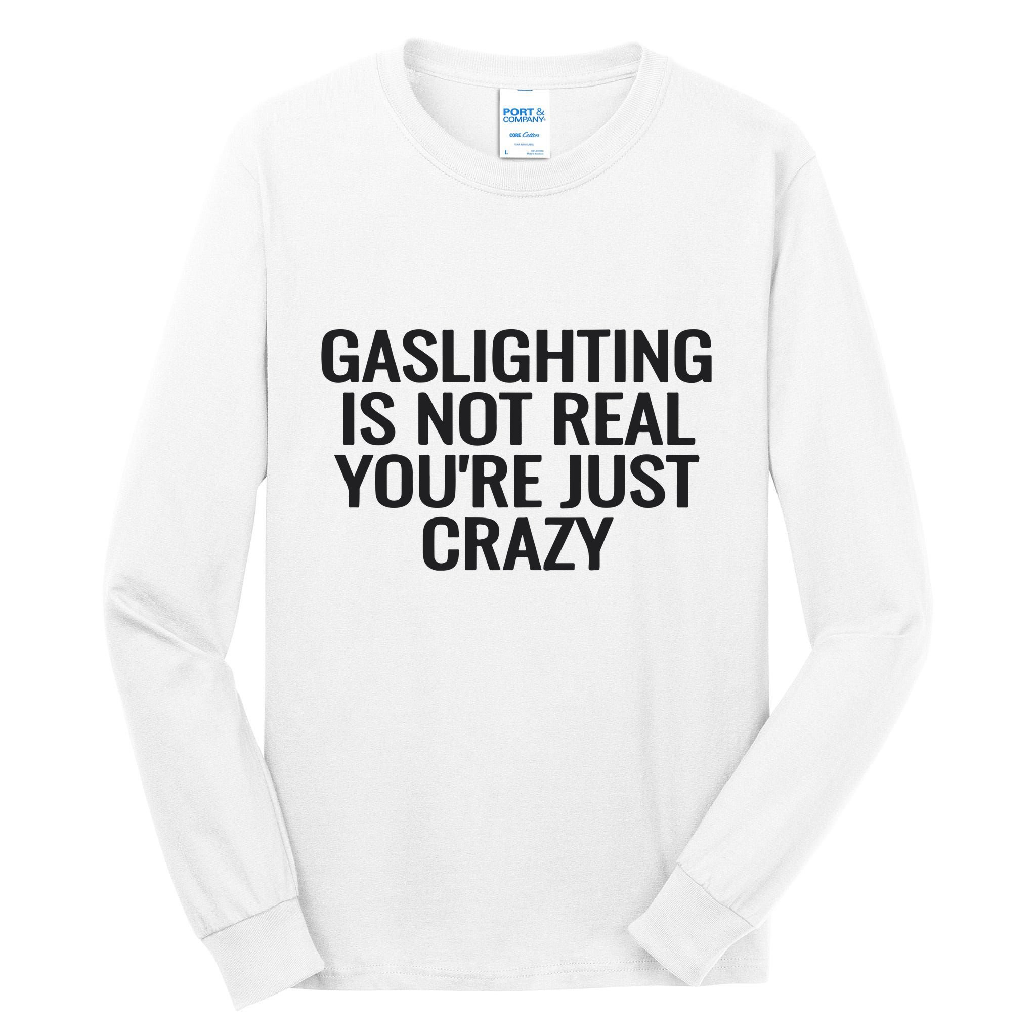 Gaslighting Is Not Real You’Re Just Crazy Tall Long Sleeve T-Shirt