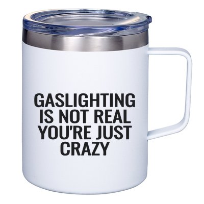 Gaslighting Is Not Real You’Re Just Crazy 12oz Stainless Steel Coffee Mug