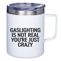 Gaslighting Is Not Real You’Re Just Crazy 12oz Stainless Steel Coffee Mug