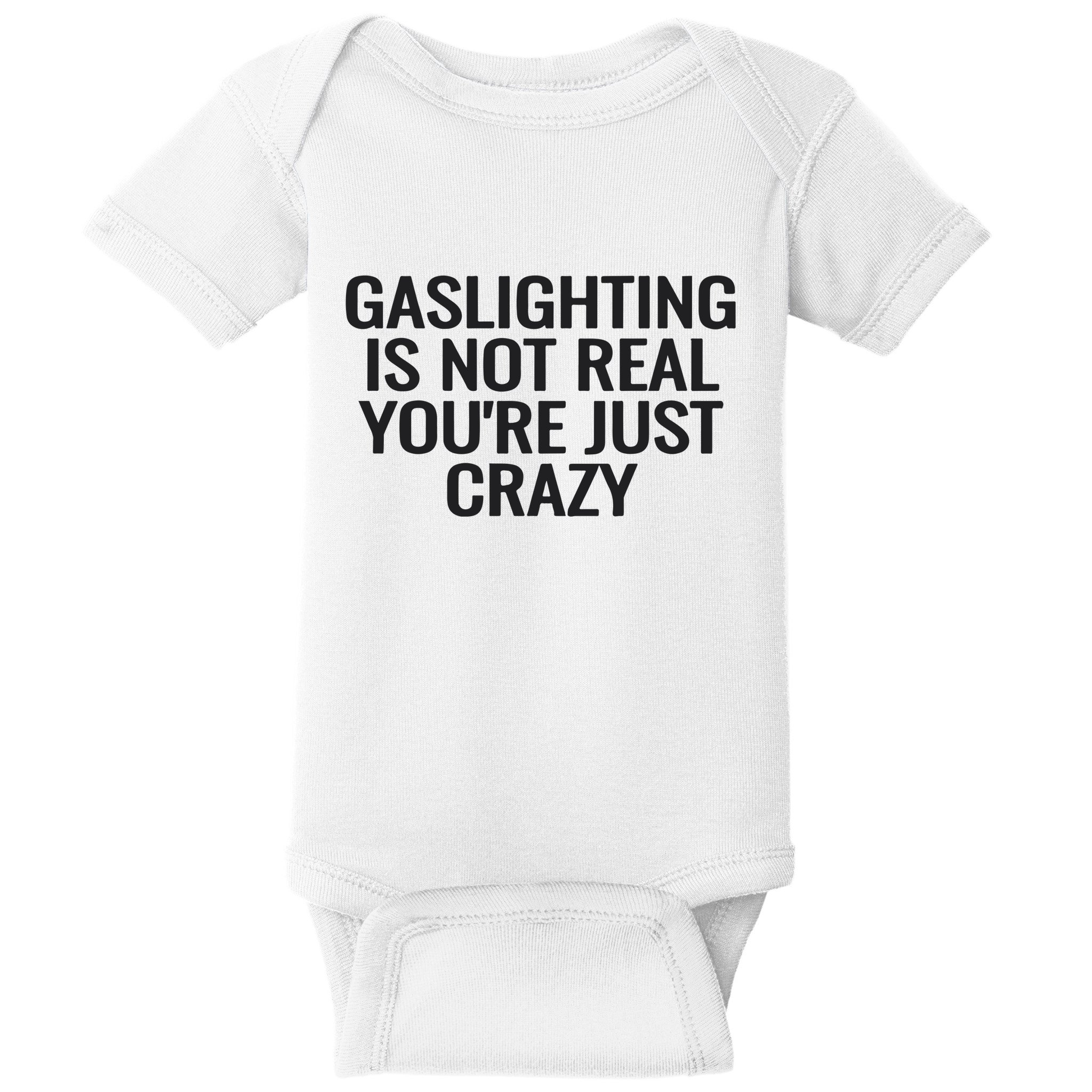 Gaslighting Is Not Real You’Re Just Crazy Baby Bodysuit