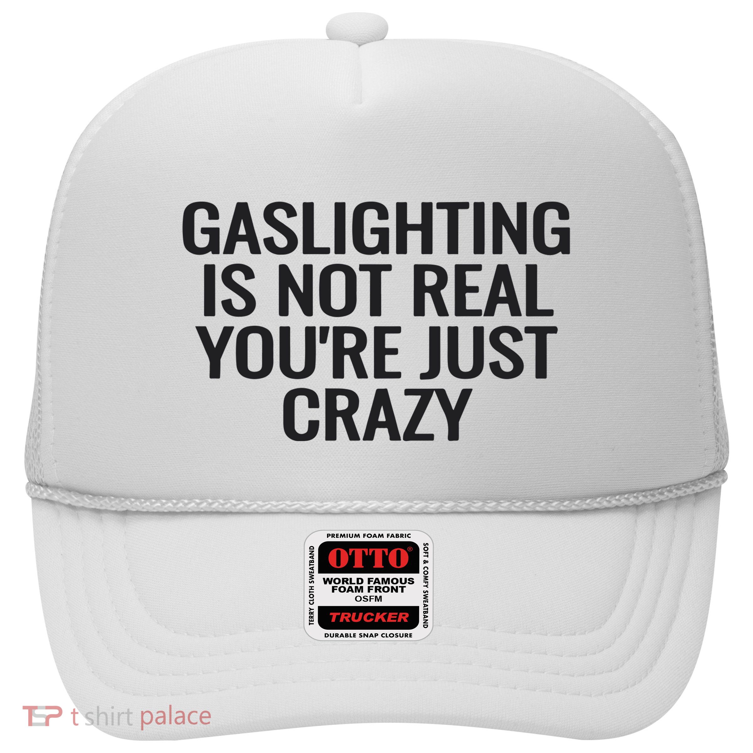 Gaslighting Is Not Real You’Re Just Crazy Trucker Hat