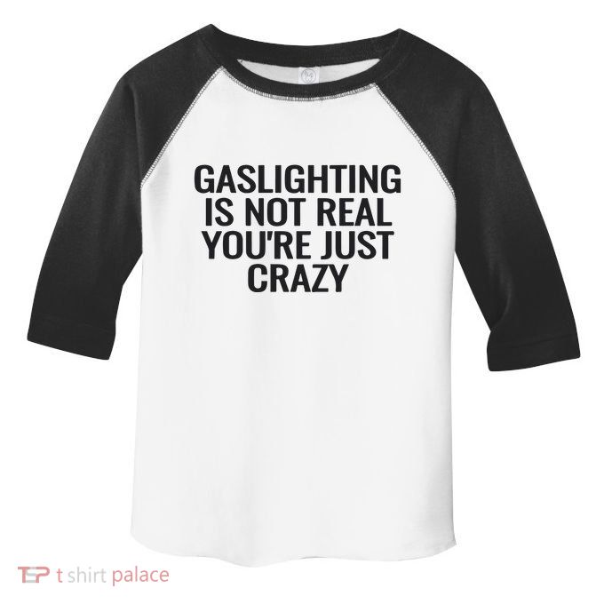 Gaslighting Is Not Real You’Re Just Crazy Toddler Fine Jersey T-Shirt