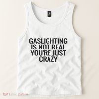 Gaslighting Is Not Real You’Re Just Crazy Tank Top