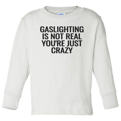 Gaslighting Is Not Real You’Re Just Crazy Toddler Long Sleeve Shirt