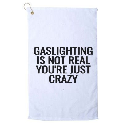 Gaslighting Is Not Real You’Re Just Crazy Golf Towel