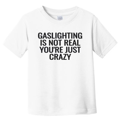 Gaslighting Is Not Real You’Re Just Crazy Toddler T-Shirt