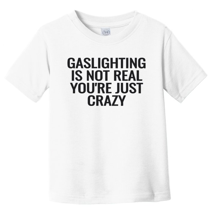 Gaslighting Is Not Real You’Re Just Crazy Toddler T-Shirt