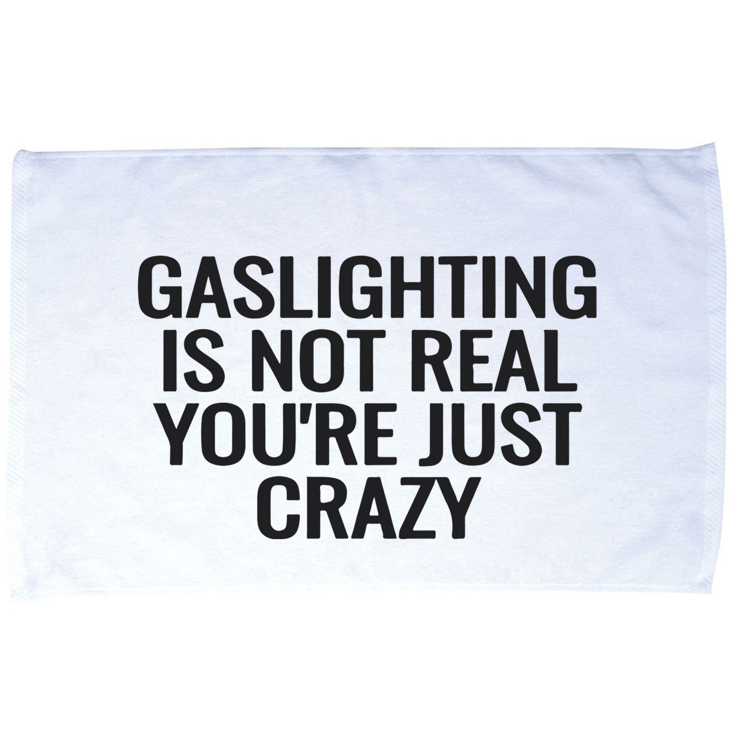 Gaslighting Is Not Real You’Re Just Crazy Microfiber Hand Towel