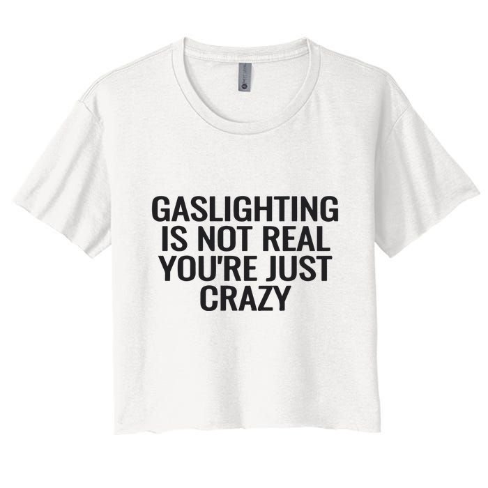 Gaslighting Is Not Real You’Re Just Crazy Women's Crop Top Tee