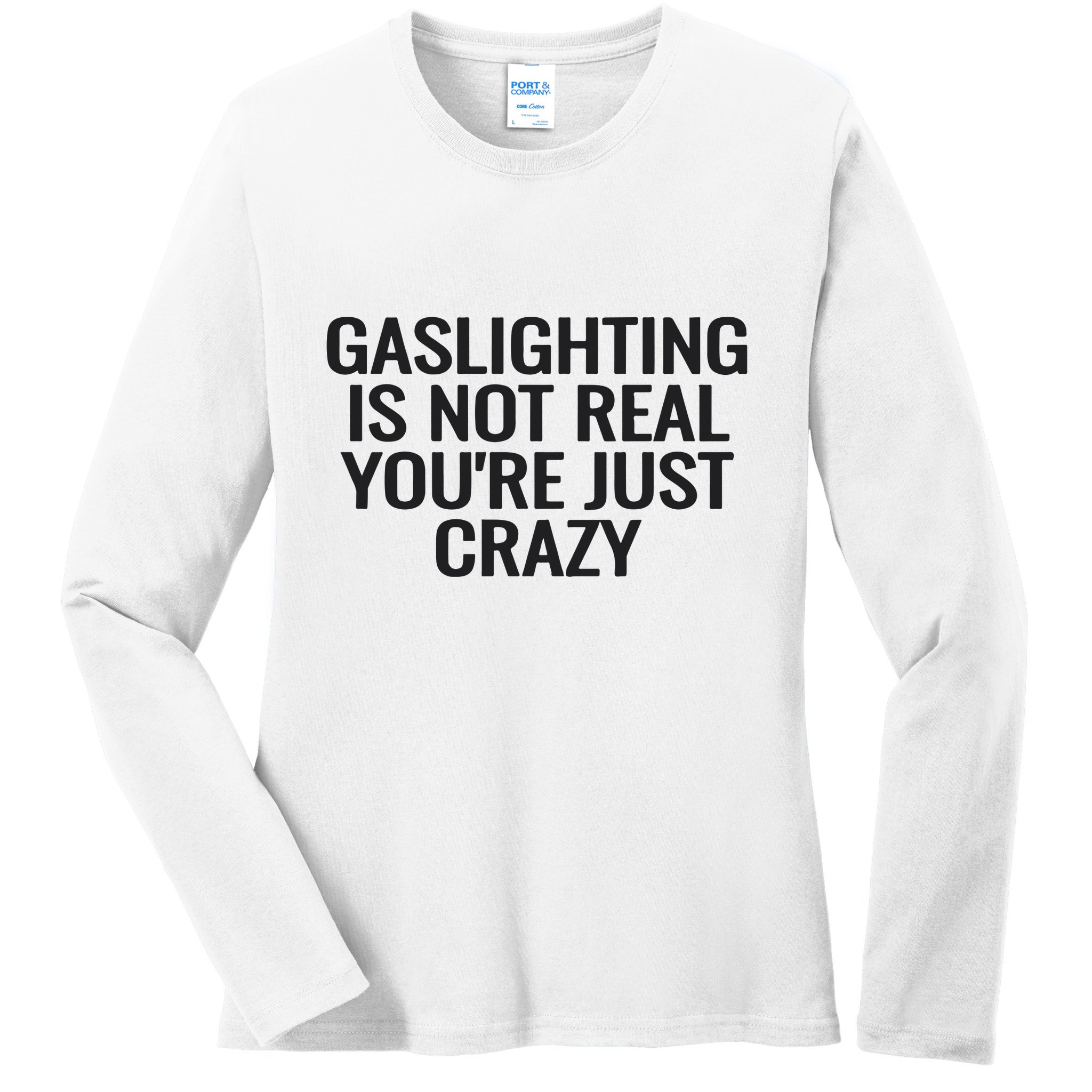 Gaslighting Is Not Real You’Re Just Crazy Ladies Long Sleeve Shirt