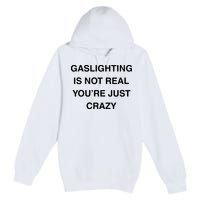 Gaslighting Is Not Real Premium Pullover Hoodie