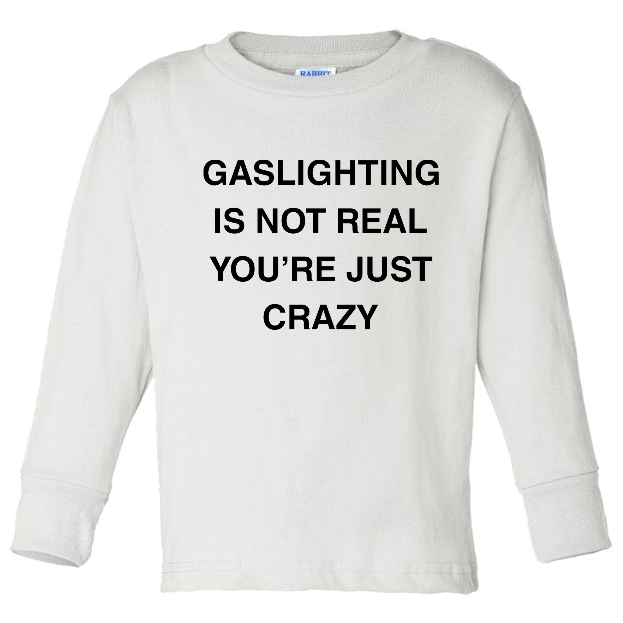 Gaslighting Is Not Real Toddler Long Sleeve Shirt