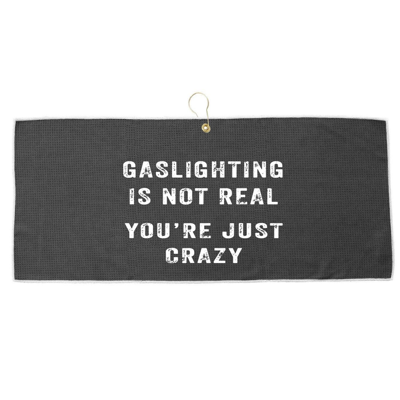 Gaslighting In Not Real YouRe Just Crazy Large Microfiber Waffle Golf Towel