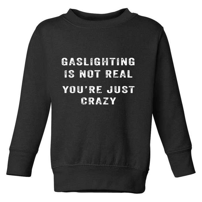 Gaslighting In Not Real YouRe Just Crazy Toddler Sweatshirt